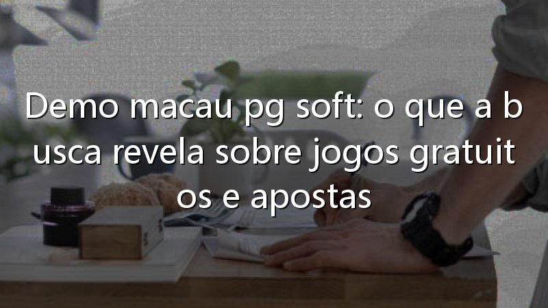 Demo macau pg soft: o que a busca revela sobre jogos gratuitos e apostas